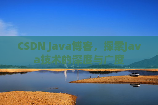 CSDN Java博客，探索Java技术的深度与广度